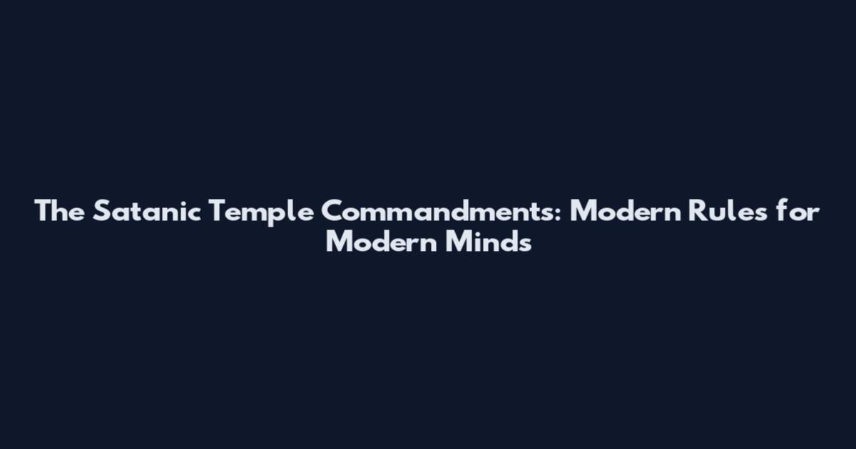 The Satanic Temple Commandments: Modern Rules for Modern Minds
