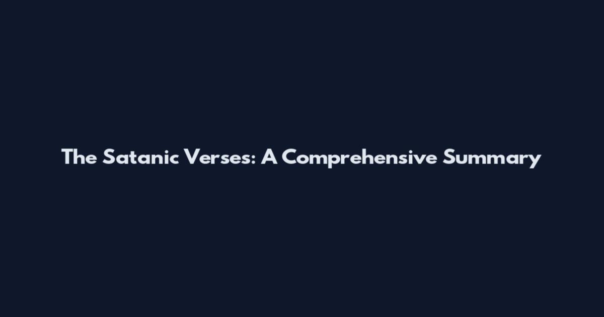 The Satanic Verses: A Comprehensive Summary