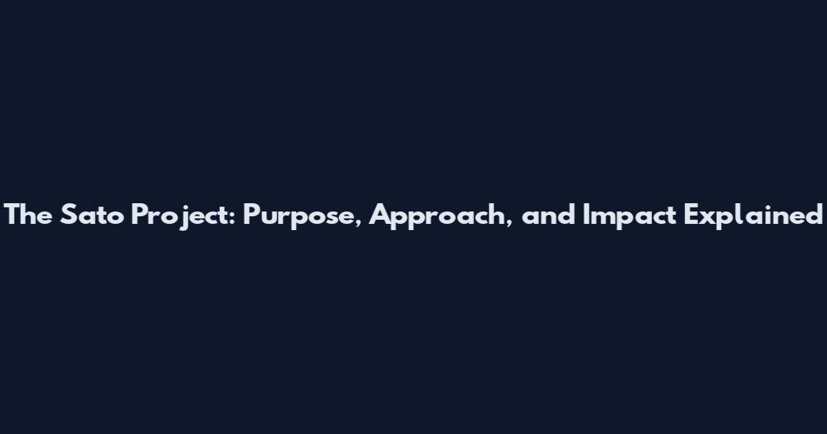 The Sato Project: Purpose, Approach, and Impact Explained