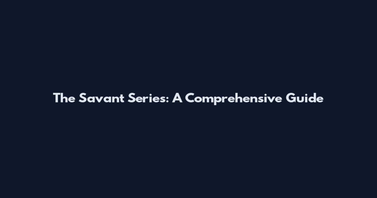 The Savant Series: A Comprehensive Guide