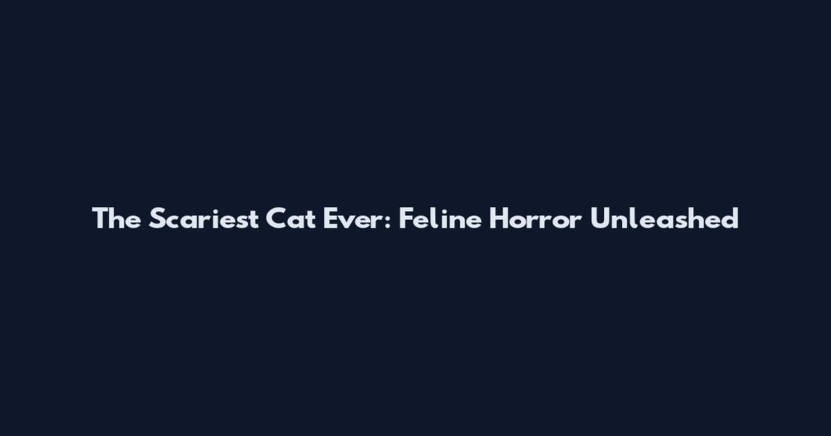 The Scariest Cat Ever: Feline Horror Unleashed