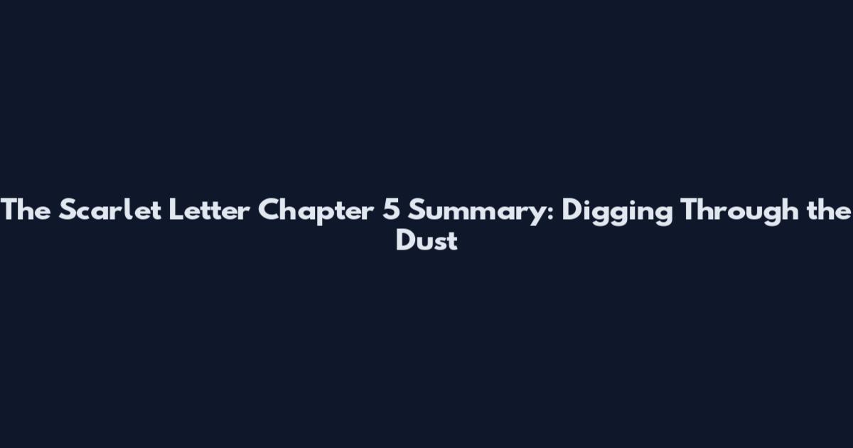 The Scarlet Letter Chapter 5 Summary: Digging Through the Dust