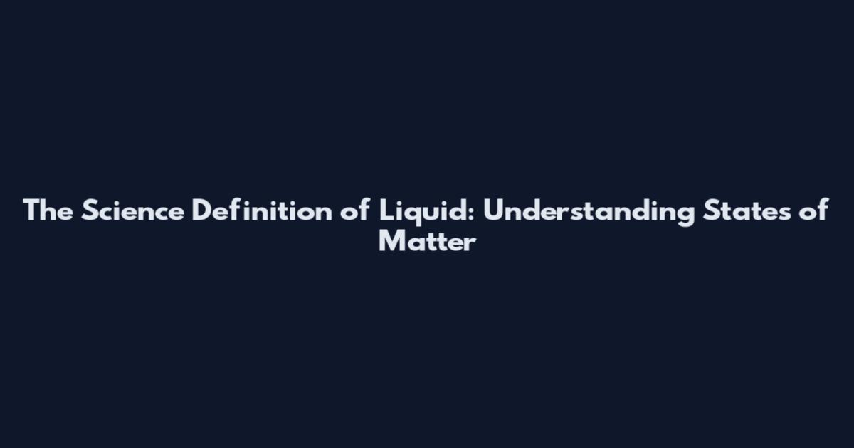The Science Definition of Liquid: Understanding States of Matter