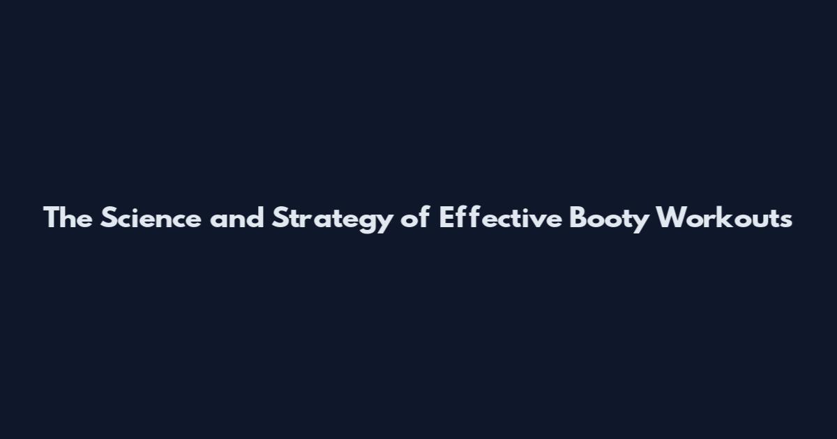 The Science and Strategy of Effective Booty Workouts