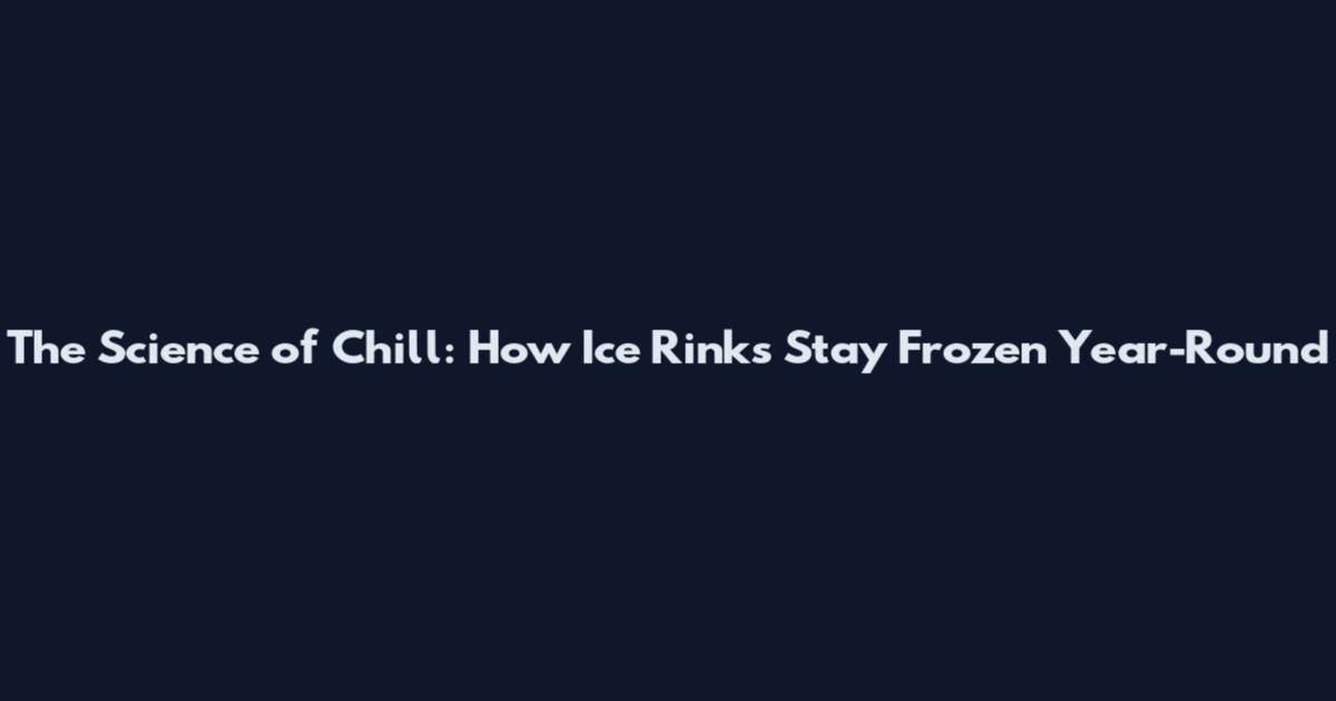 The Science of Chill: How Ice Rinks Stay Frozen Year-Round