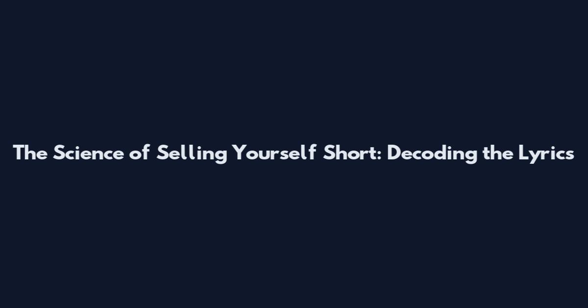 The Science of Selling Yourself Short: Decoding the Lyrics