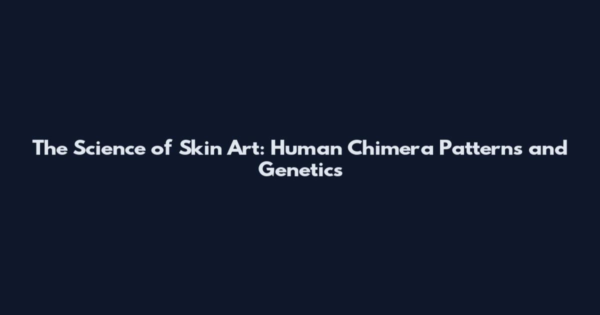 The Science of Skin Art: Human Chimera Patterns and Genetics