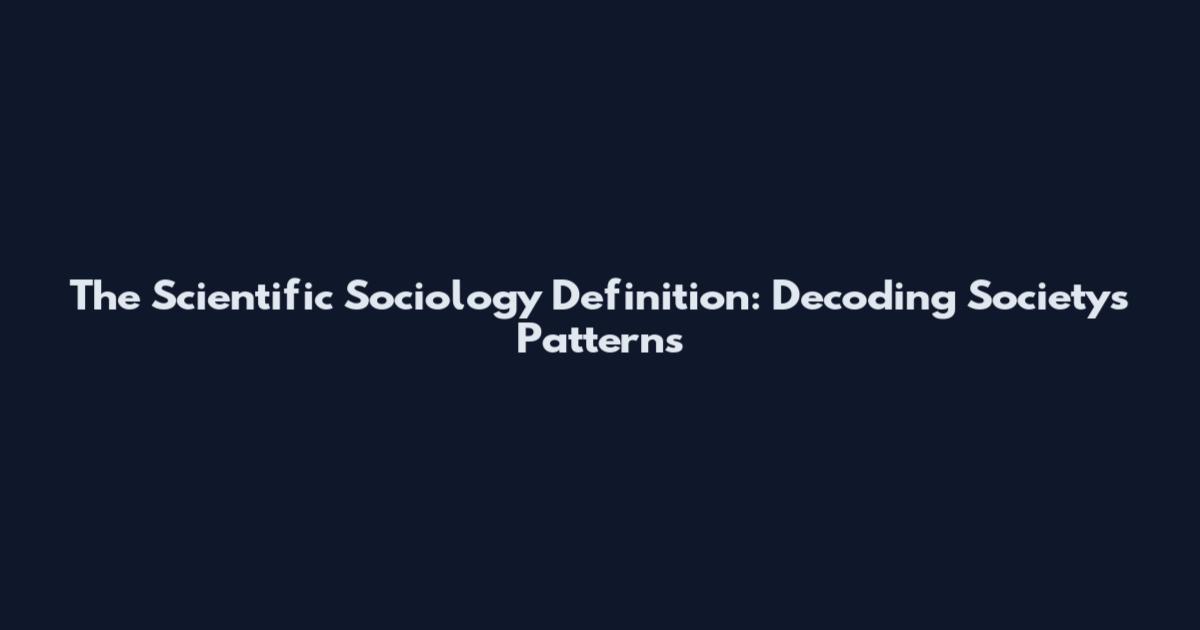 The Scientific Sociology Definition: Decoding Society's Patterns