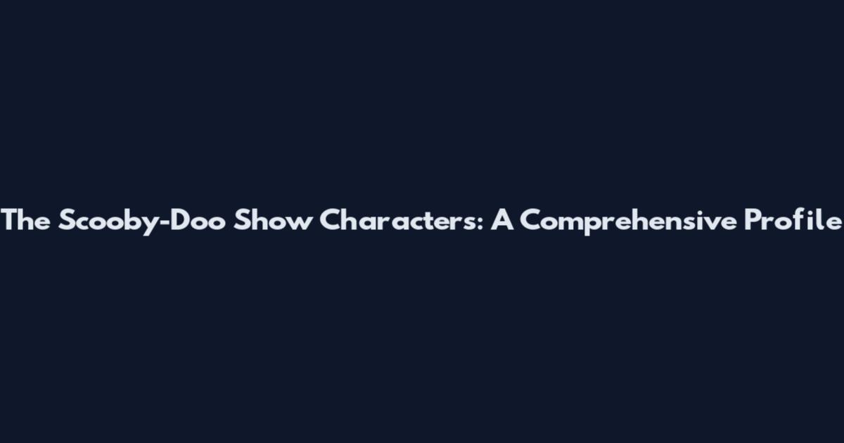 The Scooby-Doo Show Characters: A Comprehensive Profile