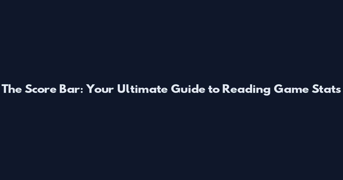 The Score Bar: Your Ultimate Guide to Reading Game Stats