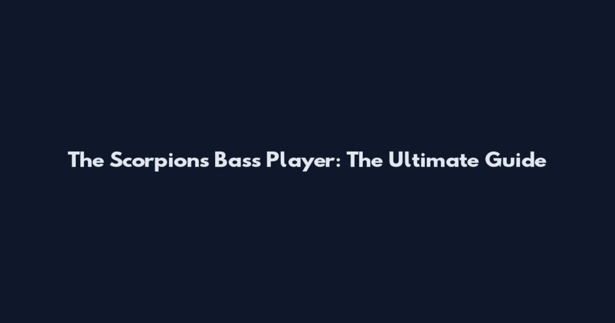 The Scorpions Bass Player: The Ultimate Guide