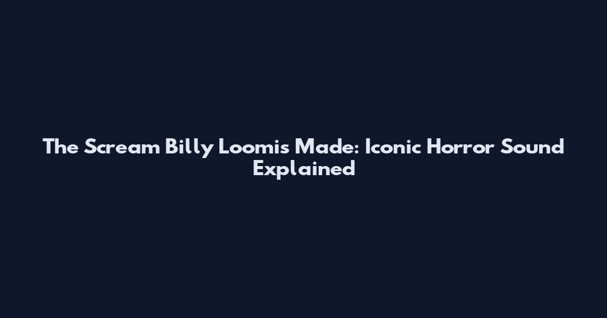 The Scream Billy Loomis Made: Iconic Horror Sound Explained