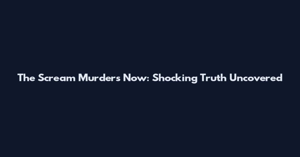 The Scream Murders Now: Shocking Truth Uncovered