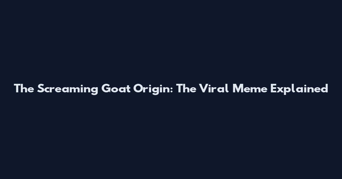 The Screaming Goat Origin: The Viral Meme Explained