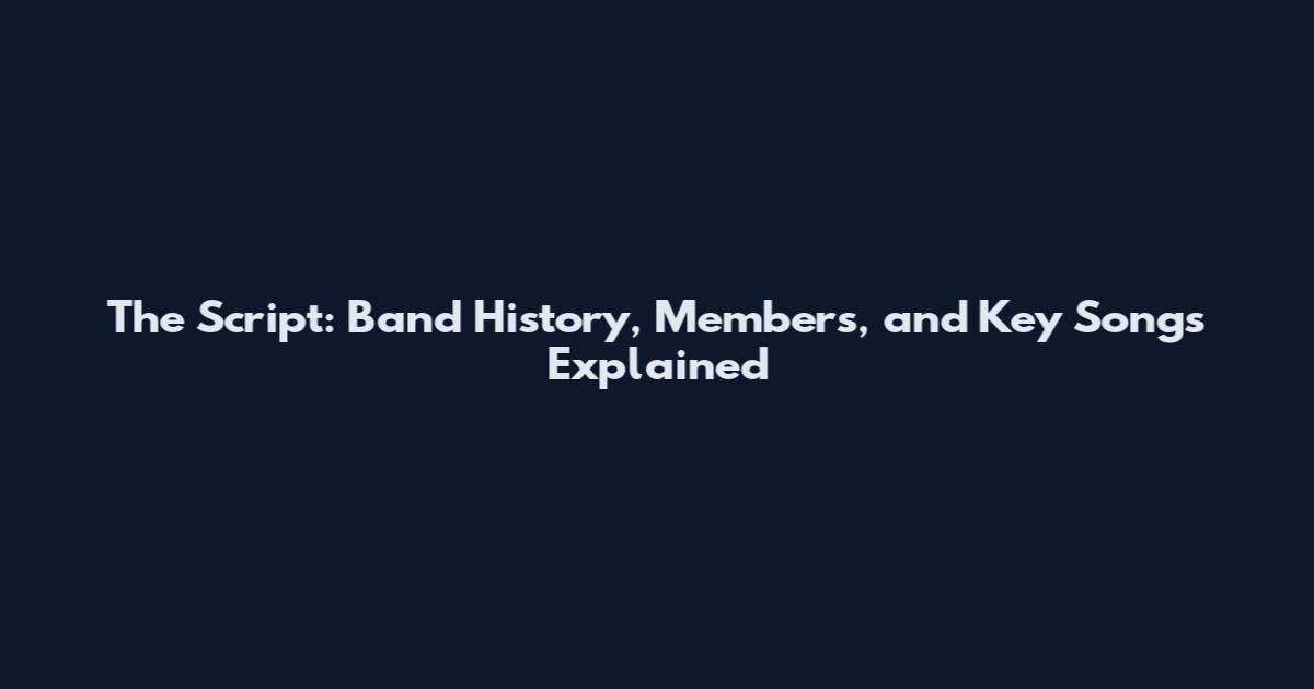The Script: Band History, Members, and Key Songs Explained