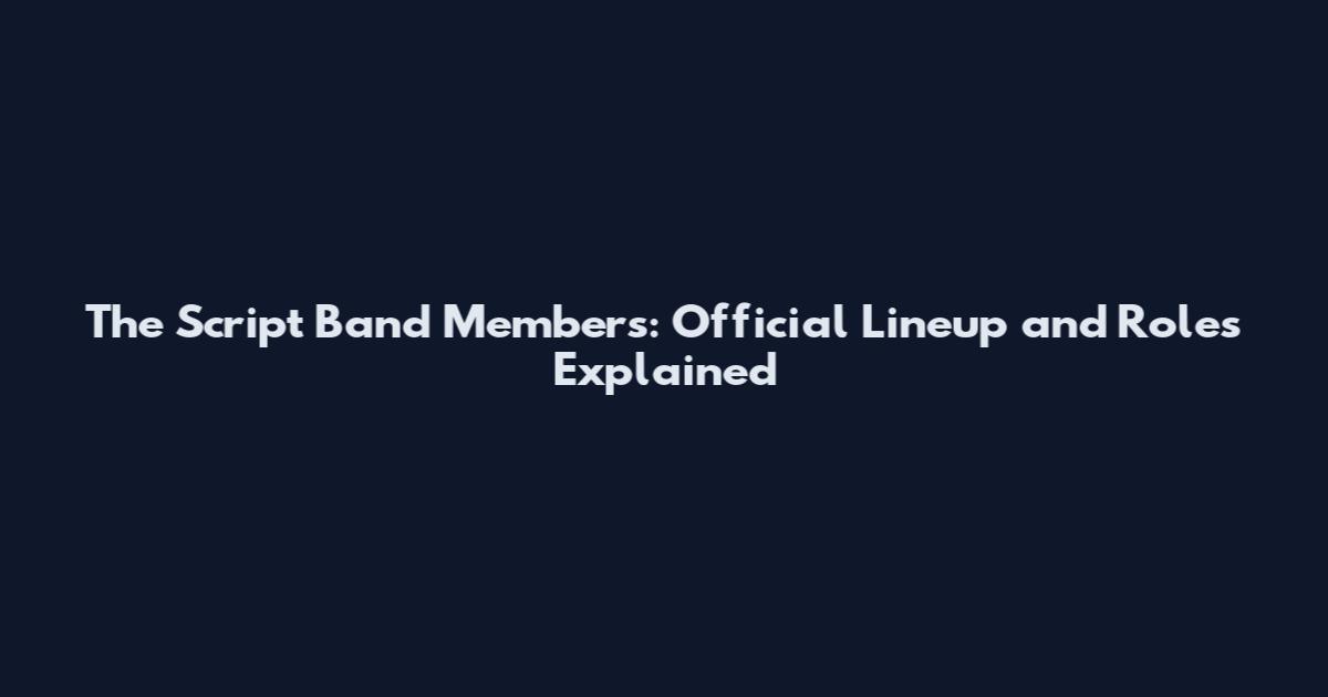 The Script Band Members: Official Lineup and Roles Explained