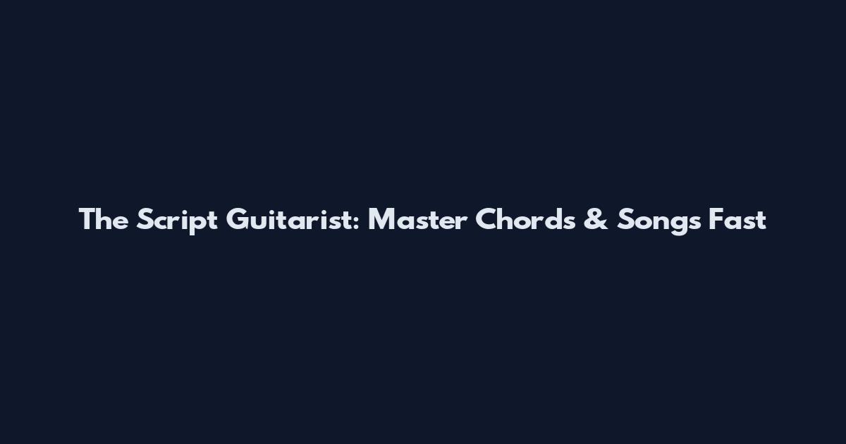 The Script Guitarist: Master Chords & Songs Fast
