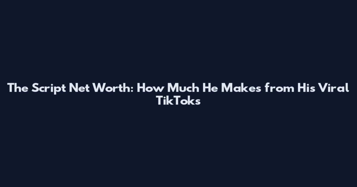 The Script Net Worth: How Much He Makes from His Viral TikToks