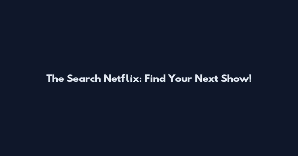The Search Netflix: Find Your Next Show!