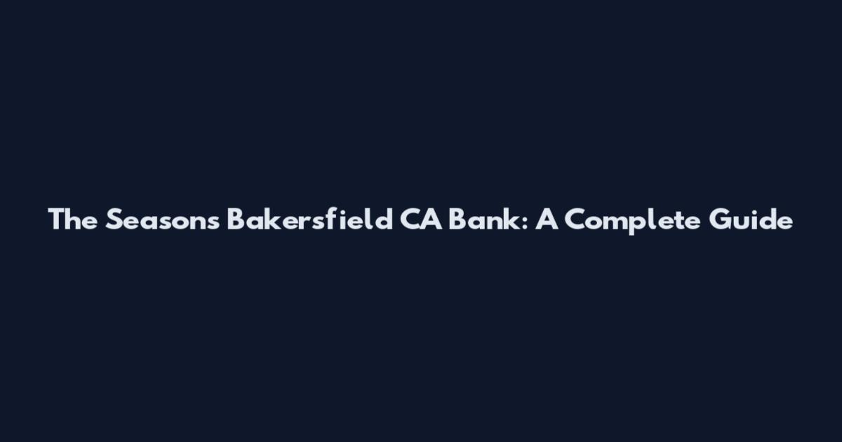 The Seasons Bakersfield CA Bank: A Complete Guide