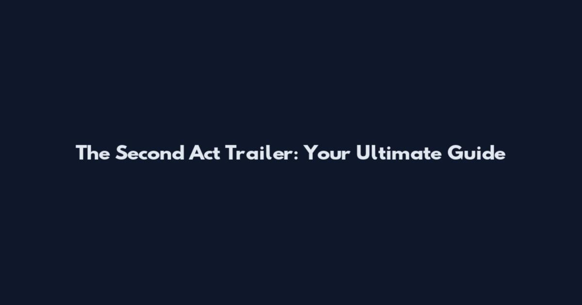 The Second Act Trailer: Your Ultimate Guide