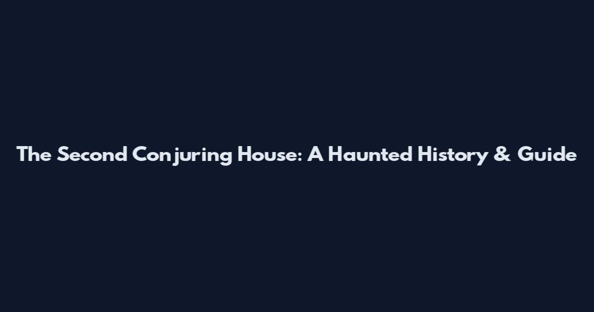 The Second Conjuring House: A Haunted History & Guide