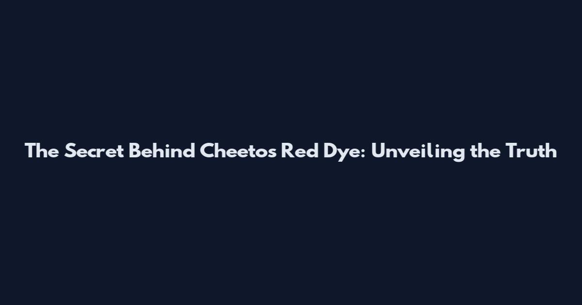 The Secret Behind Cheetos Red Dye: Unveiling the Truth