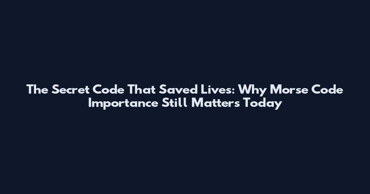 The Secret Code That Saved Lives: Why Morse Code Importance Still Matters Today
