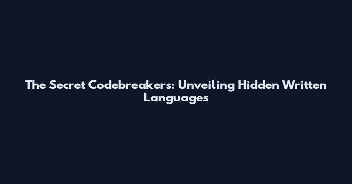 The Secret Codebreakers: Unveiling Hidden Written Languages