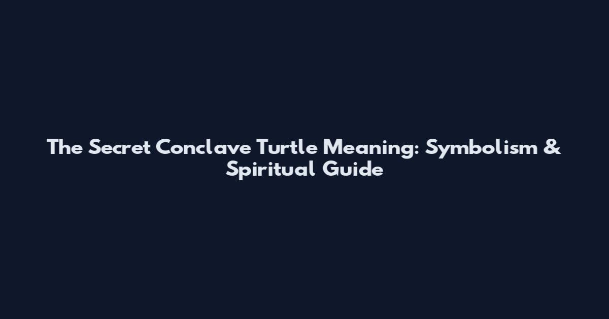 The Secret Conclave Turtle Meaning: Symbolism & Spiritual Guide