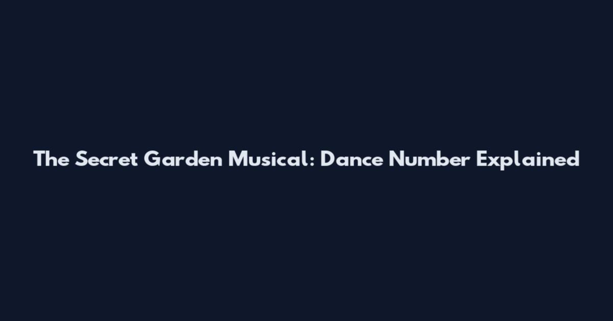The Secret Garden Musical: Dance Number Explained