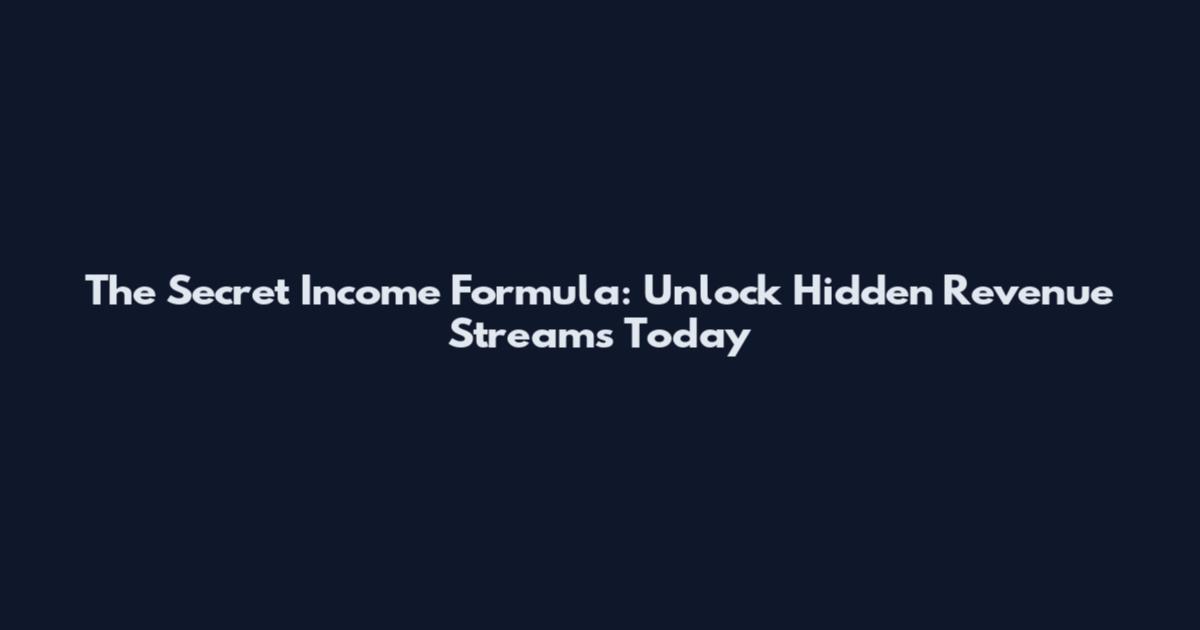 The Secret Income Formula: Unlock Hidden Revenue Streams Today