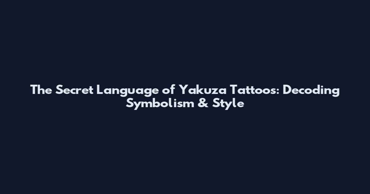 The Secret Language of Yakuza Tattoos: Decoding Symbolism & Style