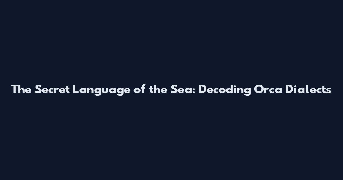 The Secret Language of the Sea: Decoding Orca Dialects