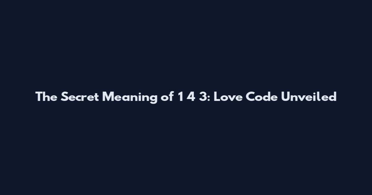 The Secret Meaning of 1 4 3: Love Code Unveiled