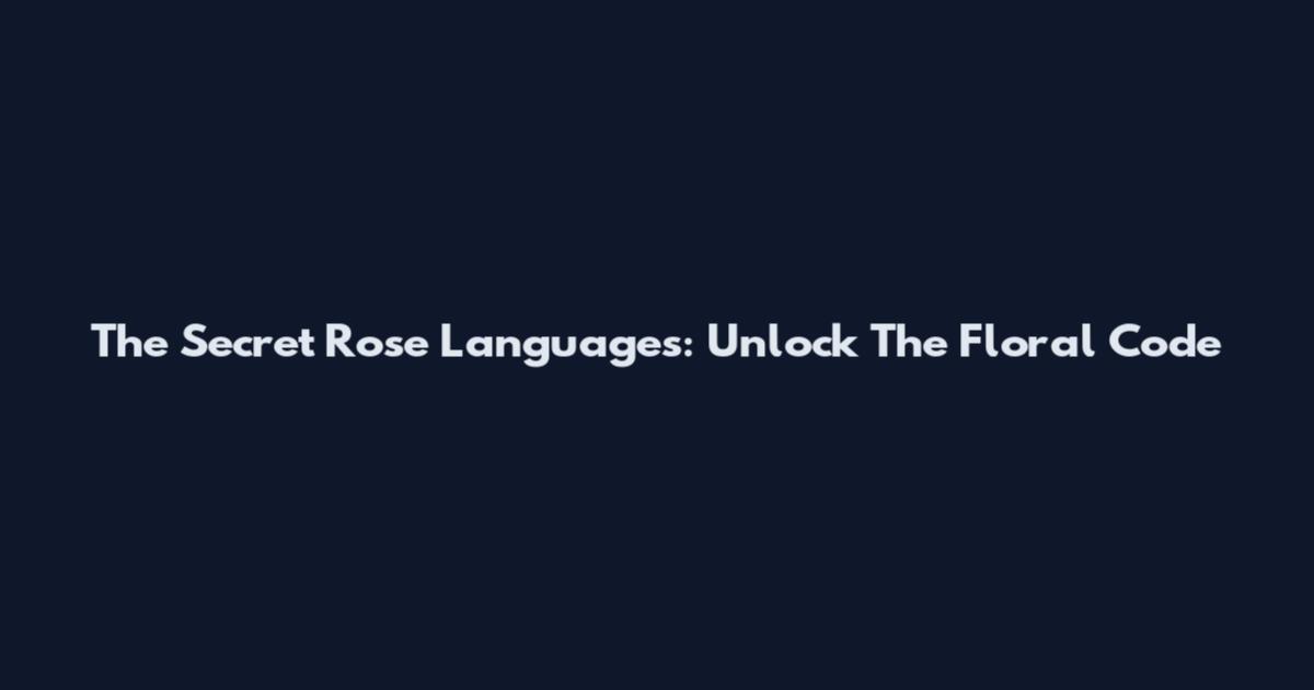 The Secret Rose Languages: Unlock The Floral Code