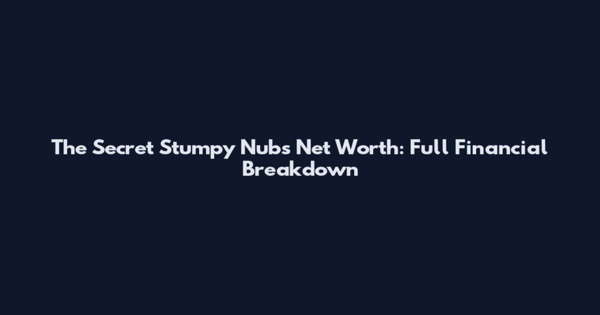 The Secret Stumpy Nubs Net Worth: Full Financial Breakdown