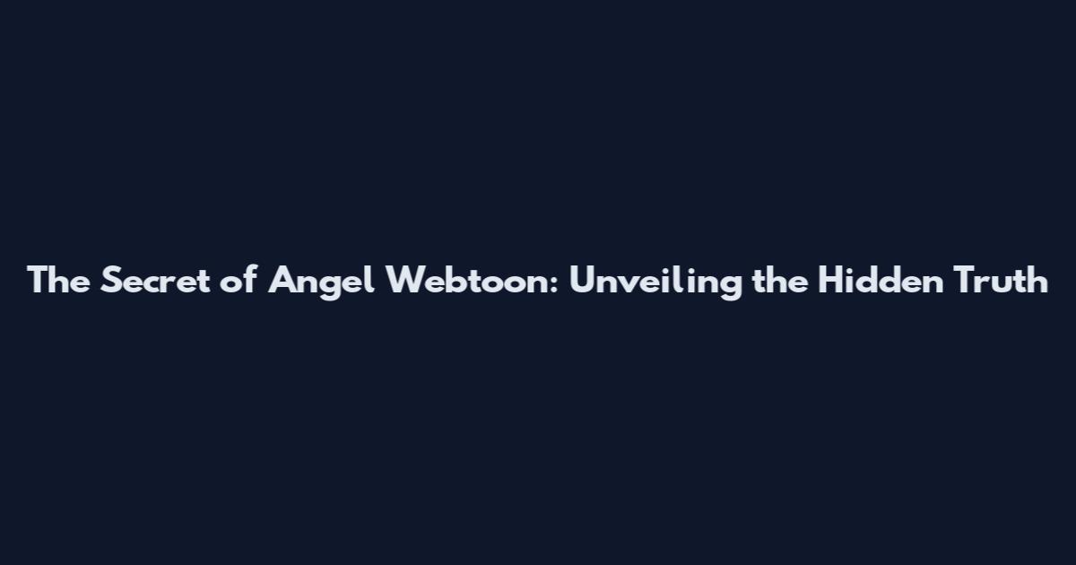 The Secret of Angel Webtoon: Unveiling the Hidden Truth