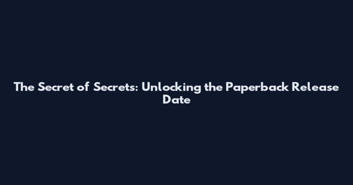 The Secret of Secrets: Unlocking the Paperback Release Date