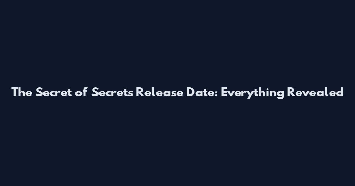 The Secret of Secrets Release Date: Everything Revealed