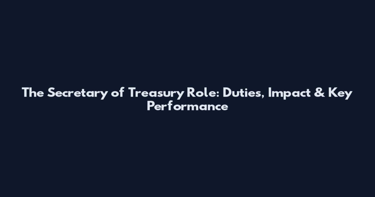 The Secretary of Treasury Role: Duties, Impact & Key Performance
