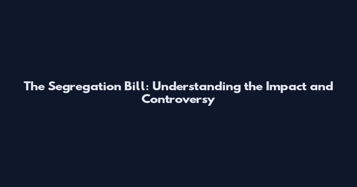 The Segregation Bill: Understanding the Impact and Controversy