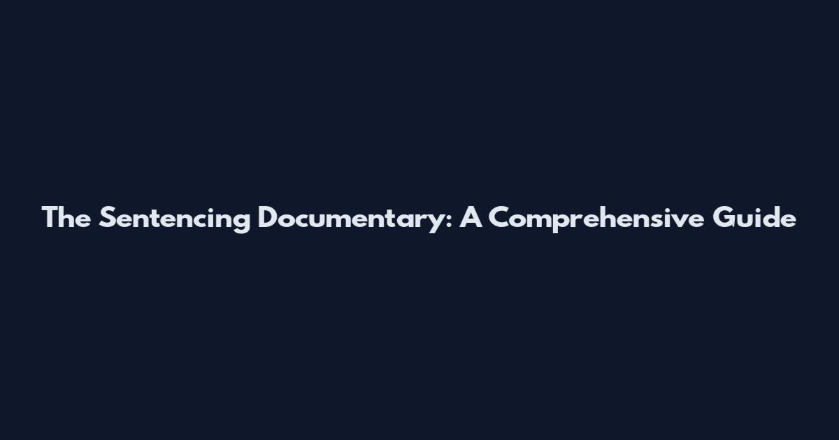 The Sentencing Documentary: A Comprehensive Guide