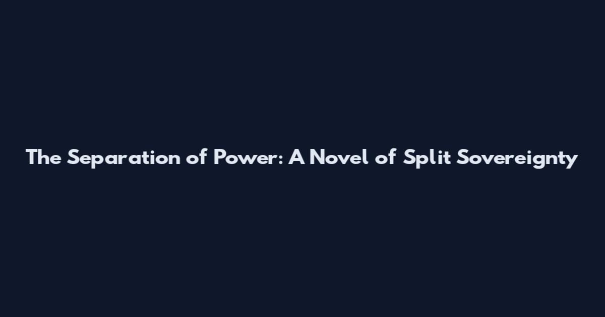 The Separation of Power: A Novel of Split Sovereignty