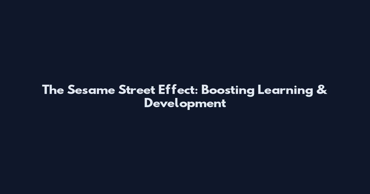 The Sesame Street Effect: Boosting Learning & Development