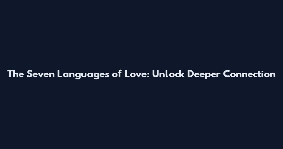 The Seven Languages of Love: Unlock Deeper Connection