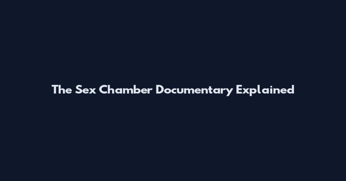 The Sex Chamber Documentary Explained