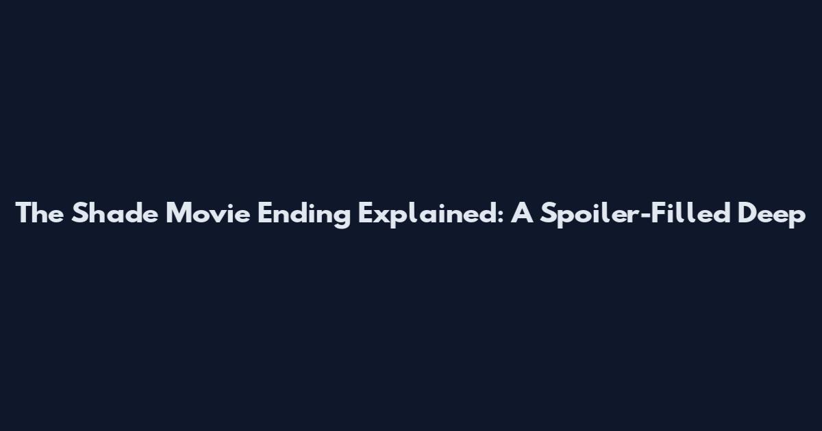 The Shade Movie Ending Explained: A Spoiler-Filled Deep