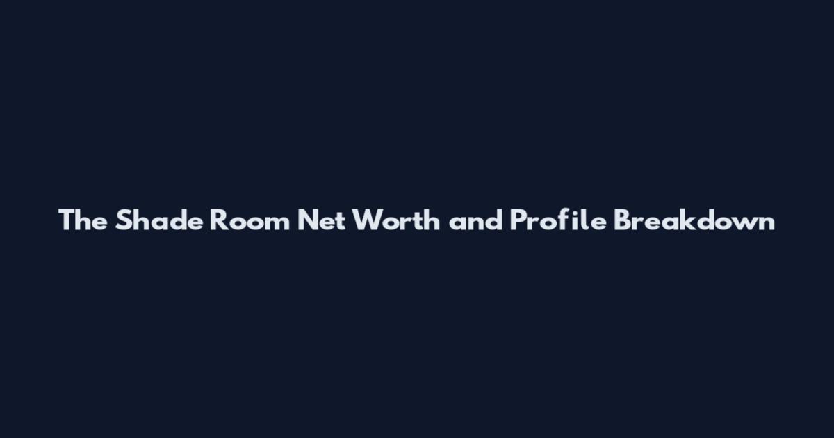 The Shade Room Net Worth and Profile Breakdown