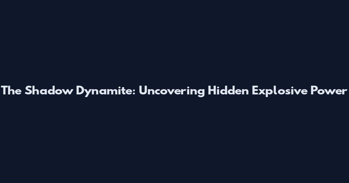 The Shadow Dynamite: Uncovering Hidden Explosive Power